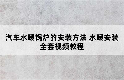 汽车水暖锅炉的安装方法 水暖安装全套视频教程